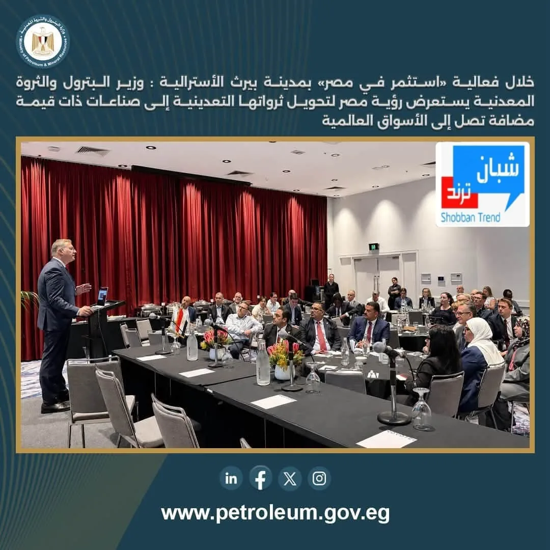 وزير البترول من بيرث: مصر تستهدف تحويل الثروات التعدينية إلى صناعات ذات قيمة مضافة والوصول للأسواق العالمية