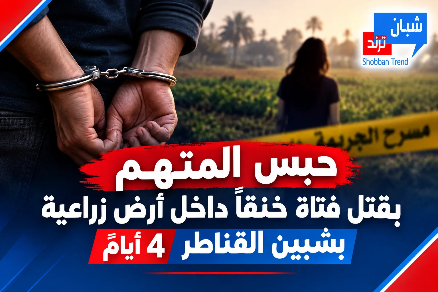 حبس المتهم بقتل فتاة خنقًا داخل أرض زراعية بشبين القناطر 4 أيام حبس المتهم بقتل فتاة خنقًا داخل أرض زراعية بشبين القناطر 4 أيام