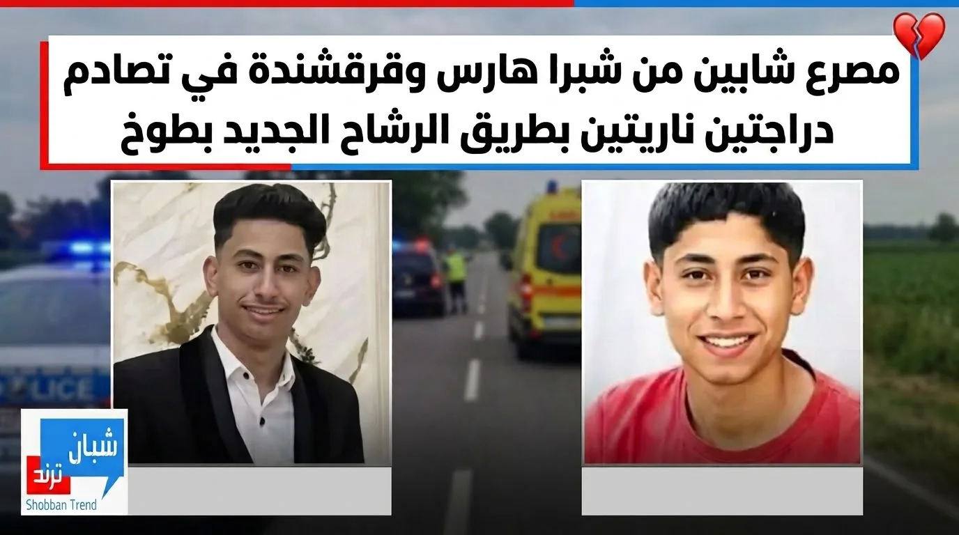 مصرع شابين من شبرا هارس وقرقشندة في تصادم دراجتين ناريتين بطريق الرشاح الجديد بطوخ