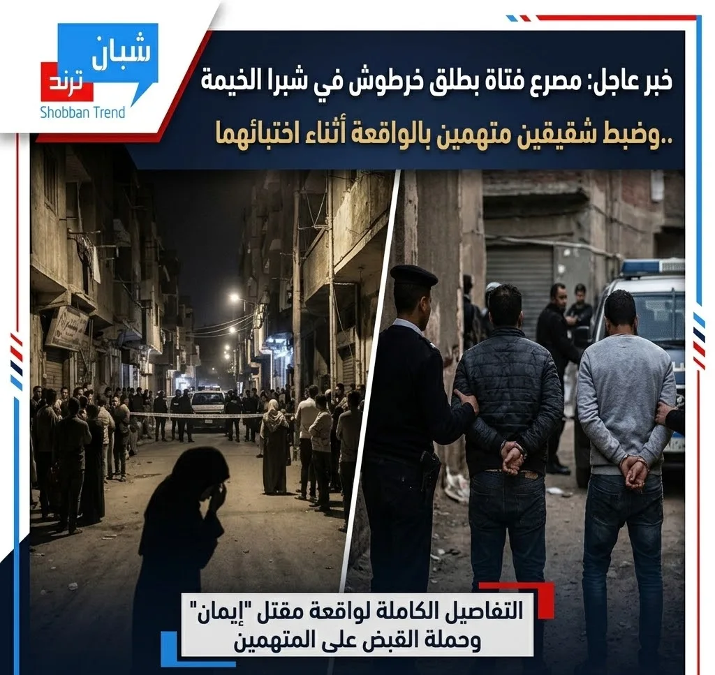 مصرع فتاة بطلق خرطوش في شبرا الخيمة.. وضبط شقيقين متهمين بالواقعة أثناء اختبائهما