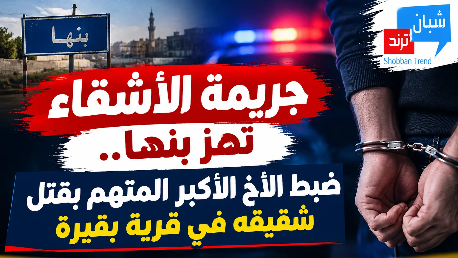 جريمة الأشقاء تهز بنها.. ضبط الأخ الأكبر المتهم بقتل شقيقه في قرية بقيرة جريمة الأشقاء تهز بنها.. ضبط الأخ الأكبر المتهم بقتل شقيقه في قرية بقيرة